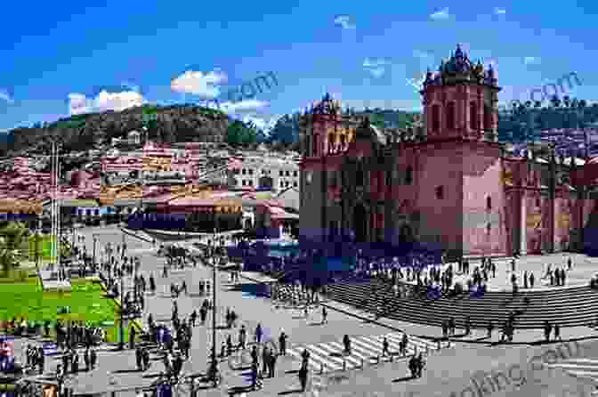 Cusco Plaza De Armas, A Bustling Square Framed By Colonial Buildings And The Imposing Cusco Cathedral Illustrated Guide: Lima Cusco And Machu Picchu Peru: The Lost City Of The Incas (Illustrated Guide Of Travel)