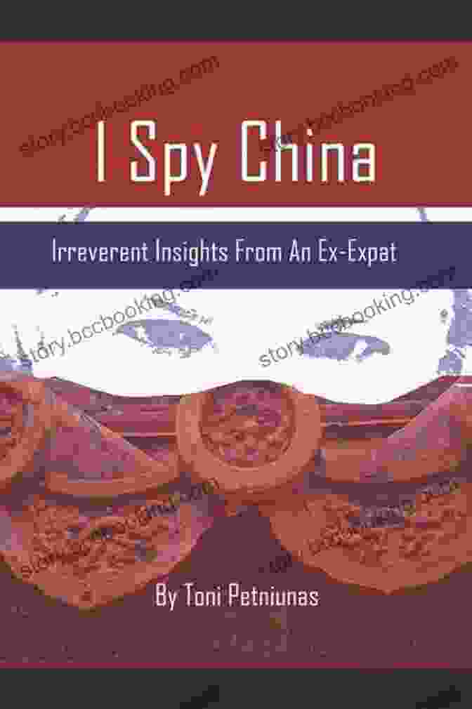 Irreverent Insights From An Ex Expat: An Unfiltered Perspective On Cross Cultural Challenges I Spy China: Irreverent Insights From An Ex Expat