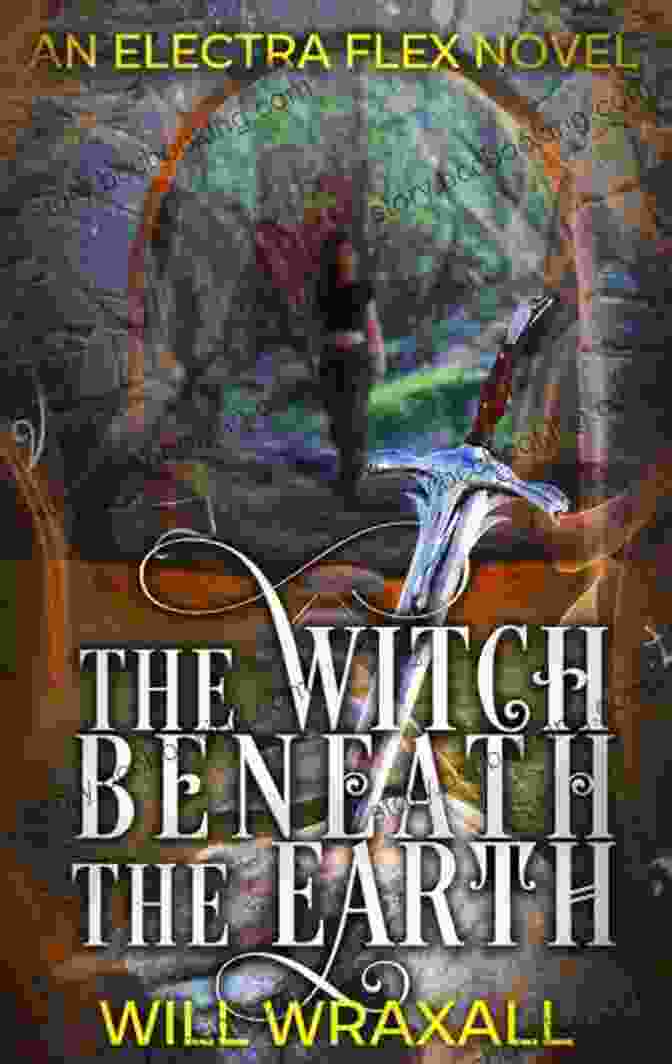 The Witch Beneath The Earth Book Cover, Featuring A Dark And Mysterious Forest With A Glowing Orb And A Silhouette Of A Woman In The Center The Witch Beneath The Earth: An Arthurian Urban Fantasy (Electra Flex 1)