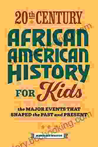 20th Century African American History For Kids The Major Events That Shaped The Past And Present (History By Century)