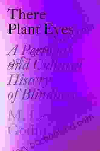 There Plant Eyes: A Personal And Cultural History Of Blindness