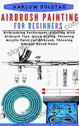 AIRBRUSH PAINTING FOR BEGINNERS: Airbrushing Techniques Painting With Airbrush Tips Quick Drying Thinning Acrylic Paint For Airbrush Thinning Solvent Based Paint