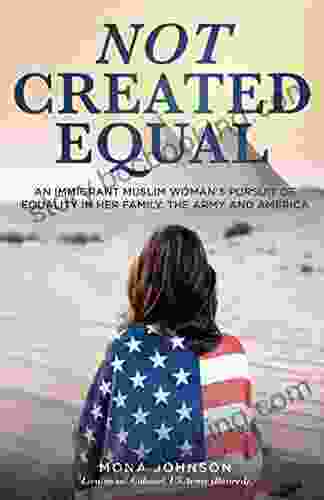 Not Created Equal: An Immigrant Muslim Woman S Pursuit Of Equality In Her Family The Army And America