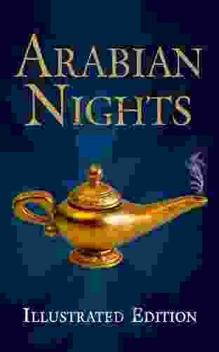 Arabian Nights (Illustrated Edition Of The Tales Of The Thousand And One Nights Including Aladdin And The Wonderful Lamp Ali Baba And The Forty Thieves And Sindbad The Sailor)
