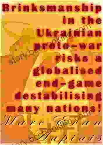 Brinksmanship In The Ukrainian Proto War Risks A Globalised End Game Destabilising Many Nations : An Analysis