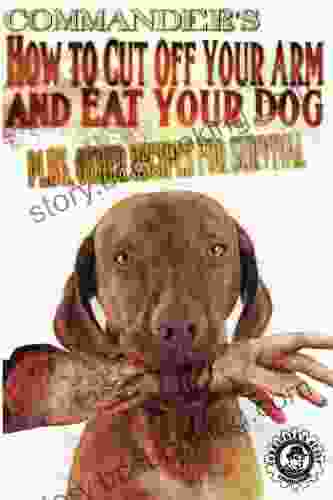 Commander S How To Cut Off Your Arm And Eat Your Dog