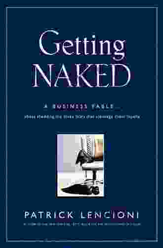 Getting Naked: A Business Fable About Shedding The Three Fears That Sabotage Client Loyalty (J B Lencioni 33)