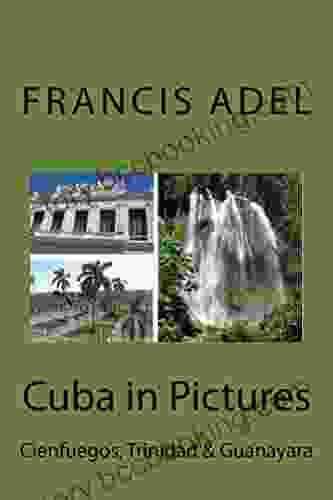 Cuba In Pictures: Cienfuegos Trinidad Guanayara