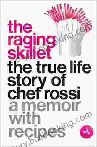 The Raging Skillet: The True Life Story Of Chef Rossi: A Memoir With Recipes