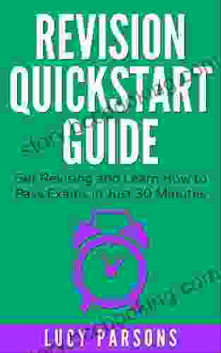 Revision Quickstart Guide: Get Revising And Learn How To Pass Exams In Just 30 Minutes: Essential Study Skills Revision Technique Study Tips And Exam Skills For GCSE And A Level Students