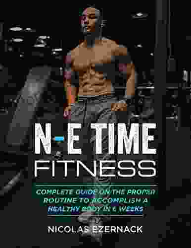 N E Time Fitness : Complete Guide On The Proper Routine To Accomplish A Healthy Body In 6 Weeks