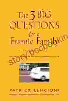The 3 Big Questions For A Frantic Family: A Leadership Fable About Restoring Sanity To The Most Important Organization In Your Life (J B Lencioni Series)