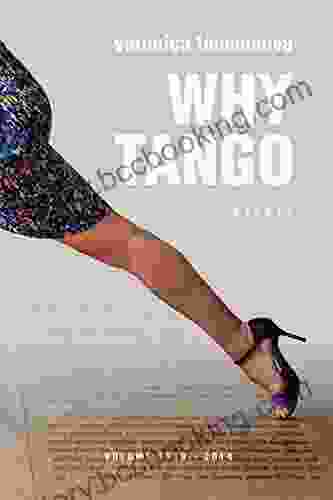 Why Tango: Essays On Learning Dancing And Living Tango Argentino