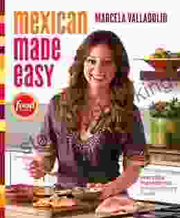 Mexican Made Easy: Everyday Ingredients Extraordinary Flavor: A Cookbook