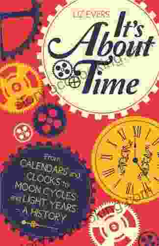 It S About Time: From Calendars And Clocks To Moon Cycles And Light Years A History