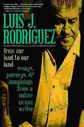 From Our Land To Our Land: Essays Journeys And Imaginings From A Native Xicanx Writer