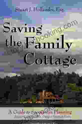 Saving The Family Cottage: A Guide To Succession Planning For Your Cottage Cabin Camp Or Vacation Home