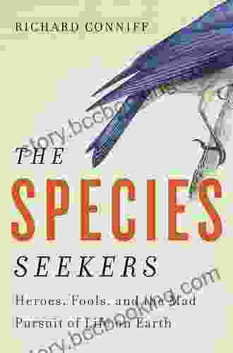 The Species Seekers: Heroes Fools And The Mad Pursuit Of Life On Earth