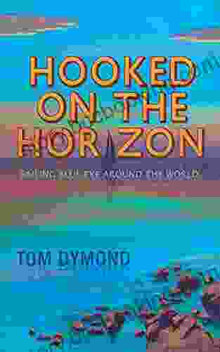 Hooked On The Horizon: Sailing Blue Eye Around The World (The Sailing Blue Eye Around The World Series)