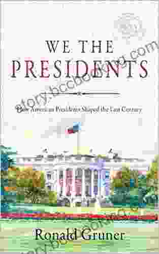 We The Presidents: How American Presidents Shaped The Last Century