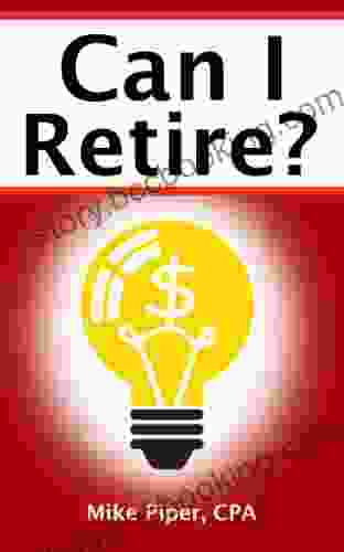 Can I Retire?: How Much Money You Need To Retire And How To Manage Your Retirement Savings Explained In 100 Pages Or Less (Financial Topics In 100 Pages Or Less)