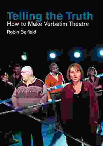 Telling The Truth: How To Make Verbatim Theatre (Making Theatre 0)