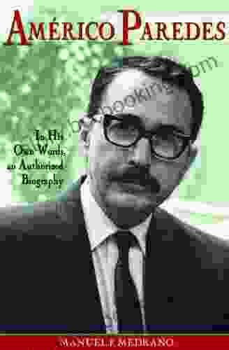 Americo Paredes: In His Own Words An Authorized Biography (Al Filo: Mexican American Studies 5)