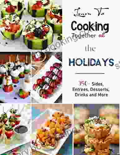 Learn To Cooking Together At The Holidays With 350+ Sides Entrees Desserts Drinks And More