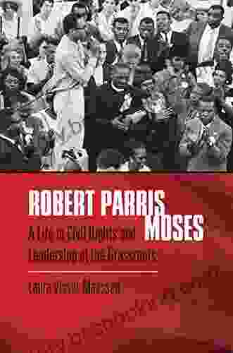 Robert Parris Moses: A Life In Civil Rights And Leadership At The Grassroots