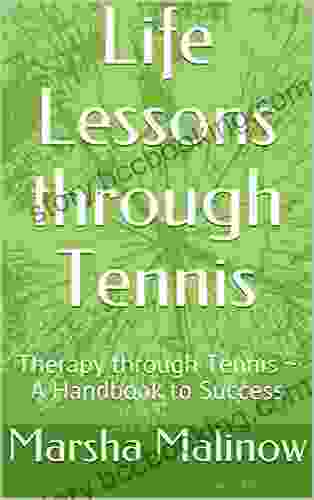 Life Lessons Through Tennis: Therapy Through Tennis ~ A Handbook To Success