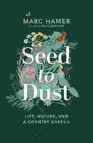 Seed To Dust: Life Nature And A Country Garden