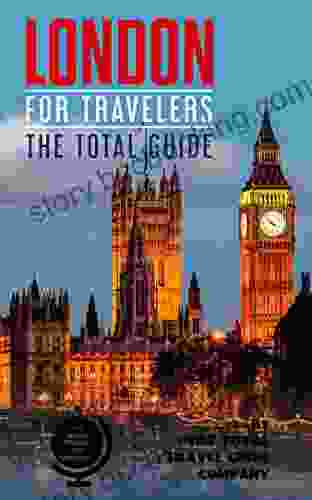 LONDON FOR TRAVELERS The total guide: The comprehensive traveling guide for all your traveling needs (EUROPE FOR TRAVELERS)