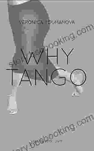 Why Tango: More Essays On Learning Dancing And Living Argentine Tango
