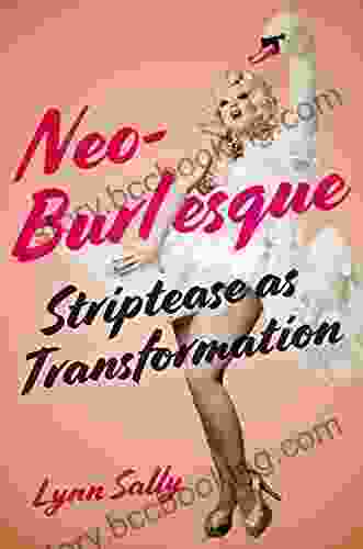 Neo Burlesque: Striptease As Transformation Lynn Sally