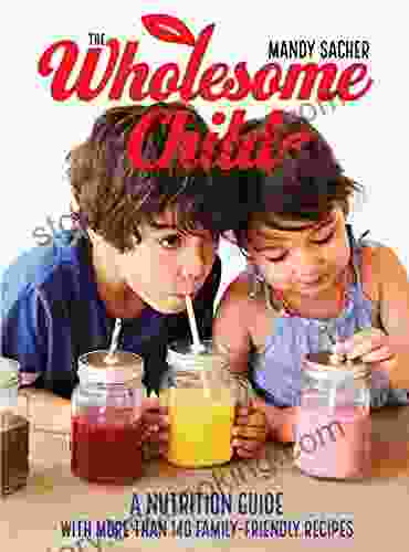 The Wholesome Child: A Nutrition Guide With More Than 140 Family Friendly Recipes