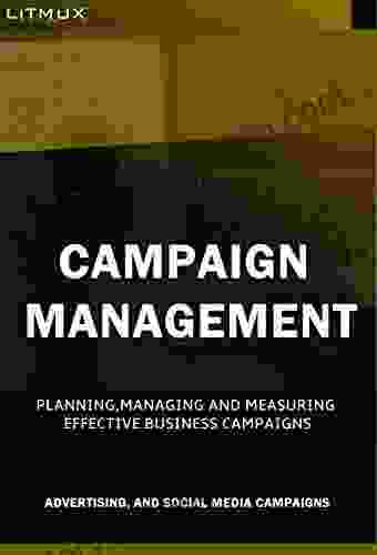 Campaign Management: Planning Managing And Measuring Effective Business Campaigns Advertising And Social Media Campaigns