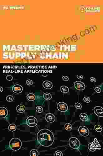 Mastering The Supply Chain: Principles Practice And Real Life Applications