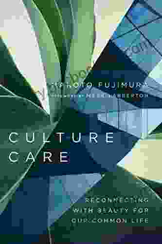 Culture Care: Reconnecting With Beauty For Our Common Life