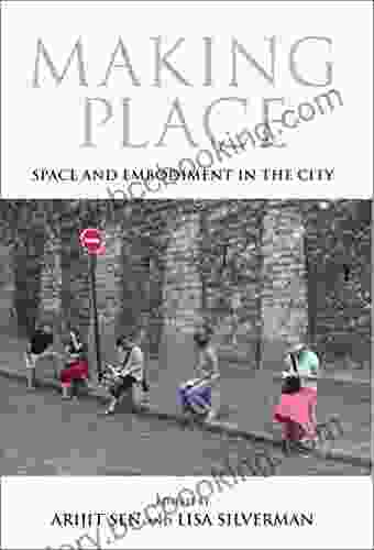 Making Place: Space And Embodiment In The City (21st Century Studies)