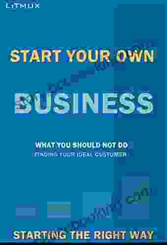 Start Your Own Business: Starting The Right Way What You Should Not Do Finding Your Ideal Customer