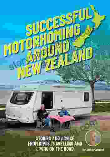 SUCCESSFUL MOTORHOMING AROUND NEW ZEALAND: Stories And Advice From Kiwis Travelling And Living On The Road