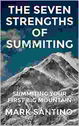 The Seven Strengths Of Summiting: Summiting Your First Big Mountain