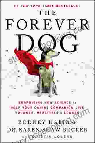 The Forever Dog: Surprising New Science To Help Your Canine Companion Live Younger Healthier And Longer