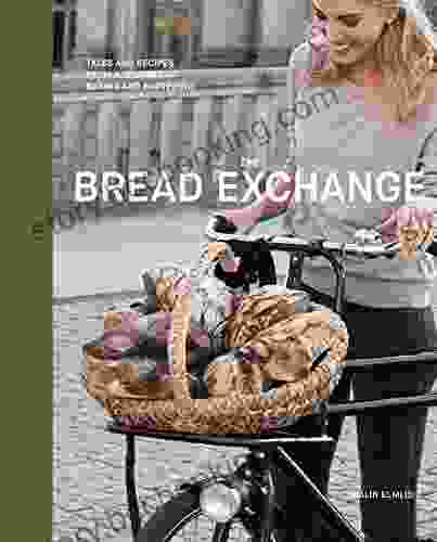 The Bread Exchange: Tales And Recipes From A Journey Of Baking And Bartering