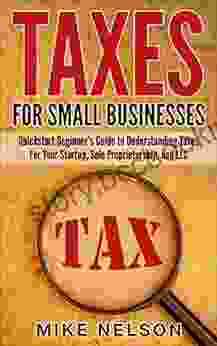 Taxes For Small Businesses QuickStart Beginner S Guide To Understanding Taxes For Your Startup Sole Proprietorship And LLC