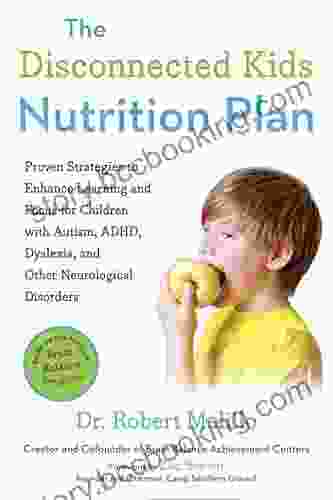 The Disconnected Kids Nutrition Plan: Proven Strategies To Enhance Learning And Focus For Children With Autism ADHD Dyslexia And Other Neurological Disorders (The Disconnected Kids Series)