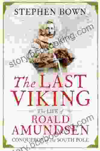 The Last Viking: The Extraordinary Life Of Roald Amundsen