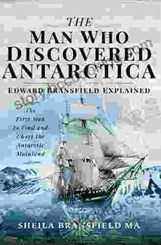 The Man Who Discovered Antarctica: Edward Bransfield Explained: The First Man To Find And Chart The Antarctic Mainland