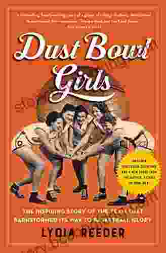 Dust Bowl Girls: The Inspiring Story Of The Team That Barnstormed Its Way To Basketball Glory