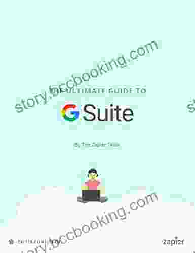 The Ultimate Guide To G Suite: Everything You Need To Set Up And Administer Google S Apps For Your Business (Zapier App Guides 9)